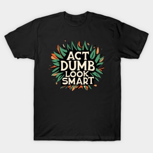 Act dumb look smart T-Shirt